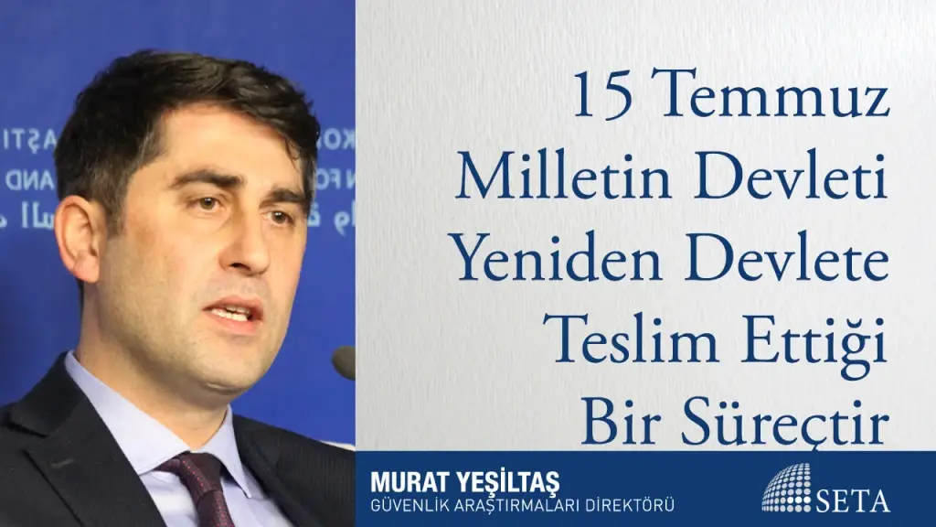 15 Temmuz Milletin Devleti Yeniden Devlete Teslim Ettiği Bir Süreçtir