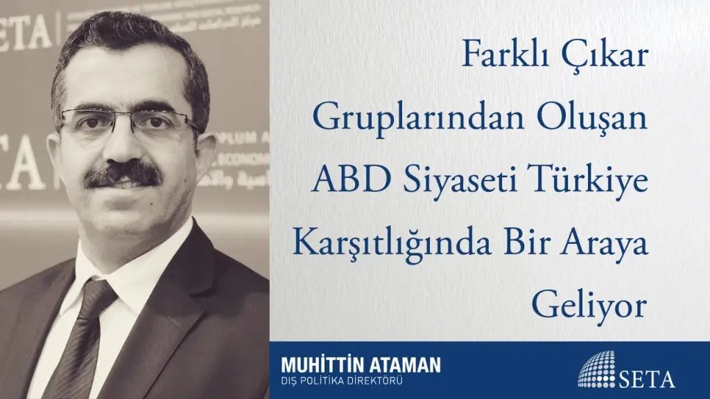 Farklı Çıkar Gruplarından Oluşan ABD Siyaseti Türkiye Karşıtlığında Bir Araya Geliyor
