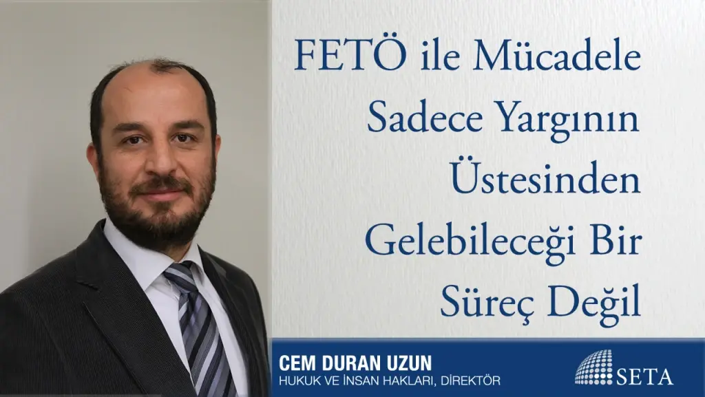 FETÖ ile Mücadele Sadece Yargının Üstesinden Gelebileceği Bir Süreç Değil