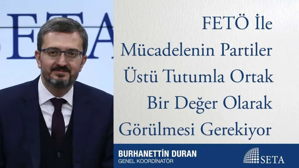 FETÖ ile Mücadelenin Partiler Üstü Tutumla Ortak Bir Değer Olarak Görülmesi Gerekiyor