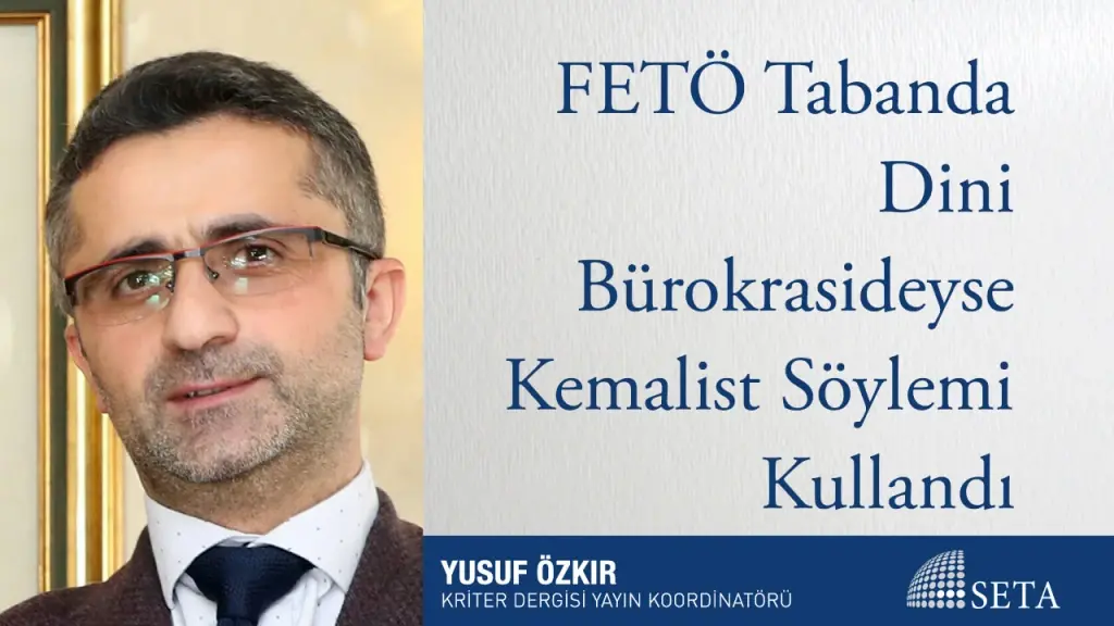 FETÖ Tabanda Dini Bürokrasideyse Kemalist Söylemi Kullandı