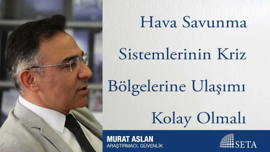 Hava Savunma Sistemlerinin Kriz Bölgelerine Ulaşımı Kolay Olmalı