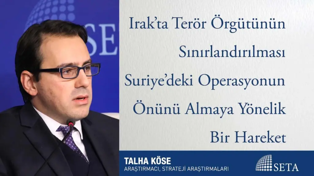 Irak’ta Terör Örgütünün Sınırlandırılması Suriye’deki Operasyonun Önünü Almaya Yönelik Bir Hareket
