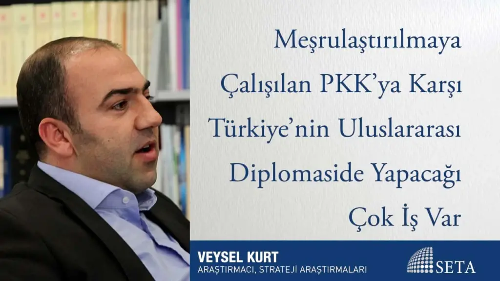 Meşrulaştırılmaya Çalışılan PKK’ya Karşı Türkiye’nin Uluslararası Diplomaside Yapacağı Çok İş Var