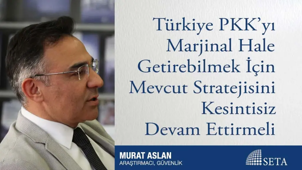 Türkiye PKK’yı Marjinal Hale Getirebilmek İçin Mevcut Stratejisini Kesintisiz Devam Ettirmeli