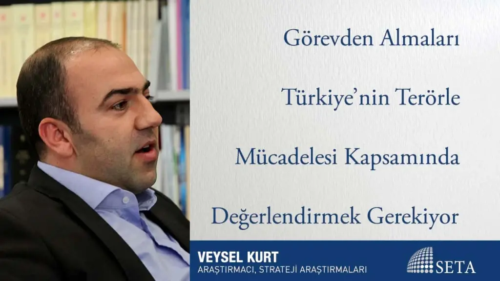 Görevden Almaları Türkiye’nin Terörle Mücadelesi Kapsamında Değerlendirmek Gerekiyor