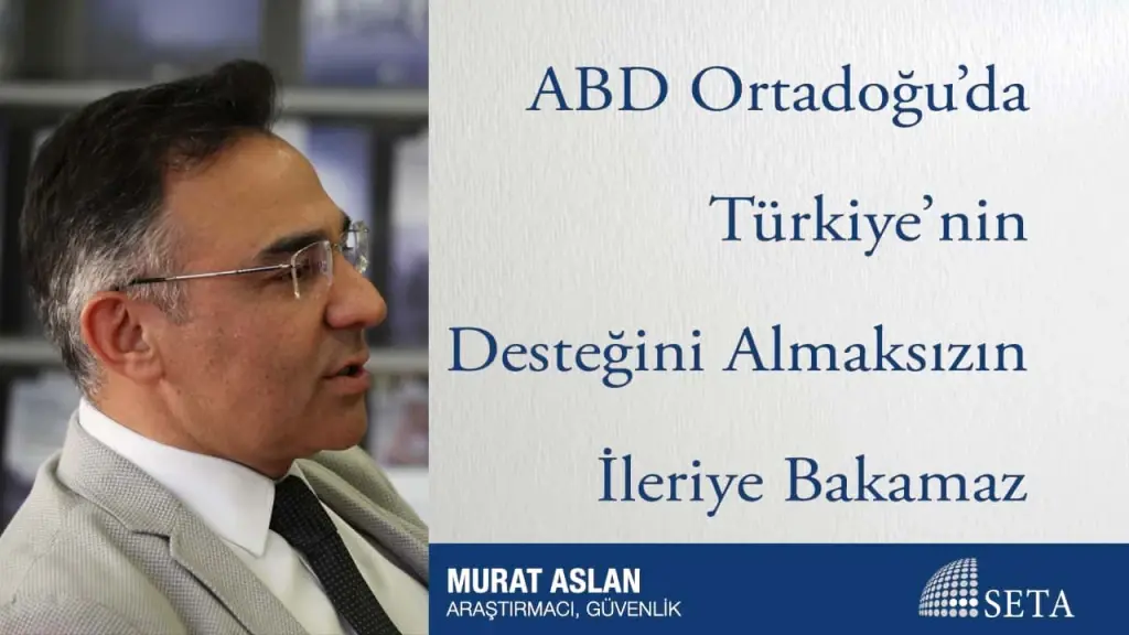 ABD Ortadoğu’da Türkiye’nin Desteğini Almaksızın İleriye Bakamaz