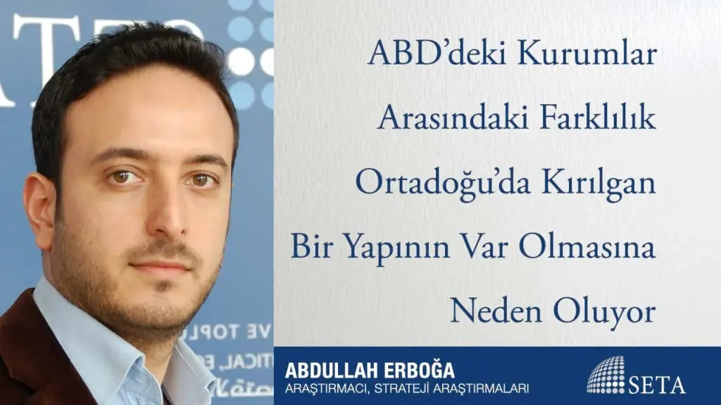 ABD’deki Kurumlar Arasındaki Farklılık Ortadoğu’da Kırılgan Bir Yapının Var Olmasına Neden Oluyor