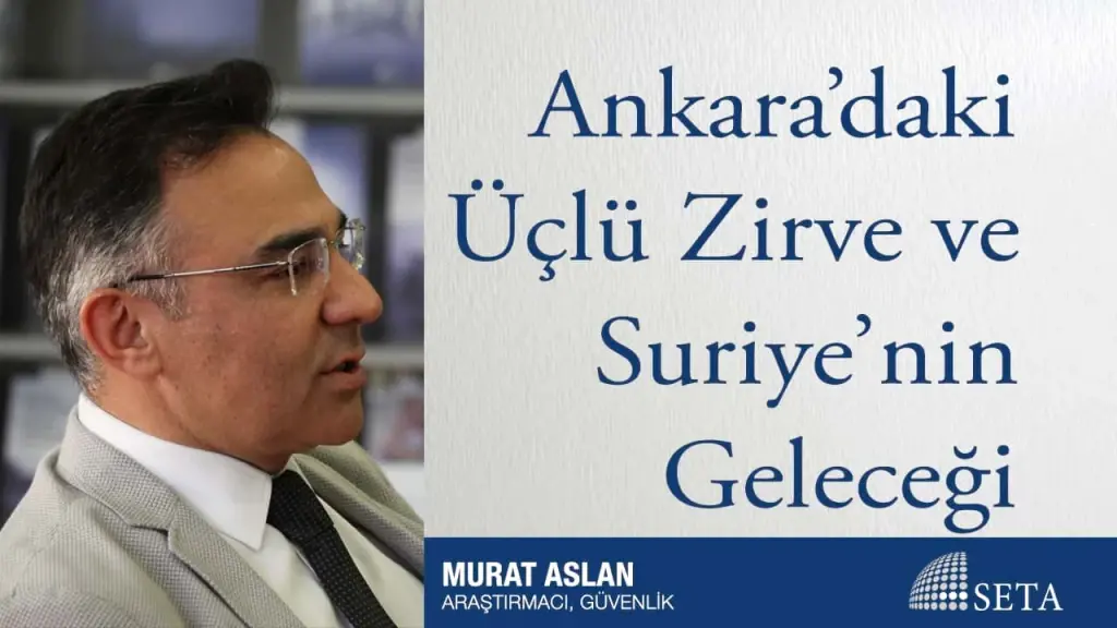 Ankara’daki Üçlü Zirve ve Suriye’nin Geleceği