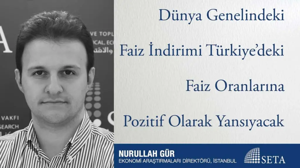 Dünya Genelindeki Faiz İndirimi Türkiye’deki Faiz Oranlarına Pozitif Olarak Yansıyacak