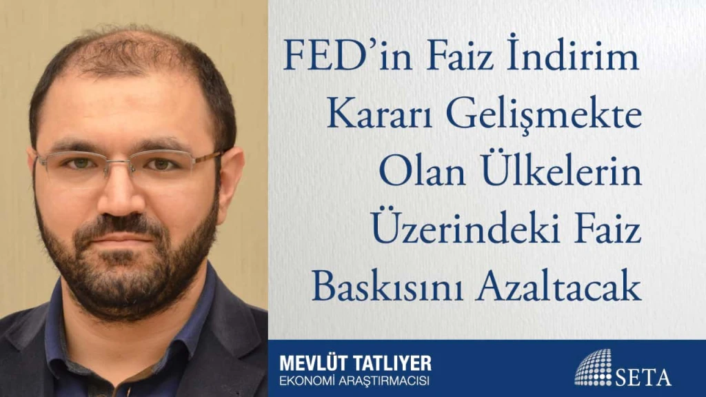 FED’in Faiz İndirim Kararı Gelişmekte Olan Ülkelerin Üzerindeki Faiz Baskısını Azaltacak
