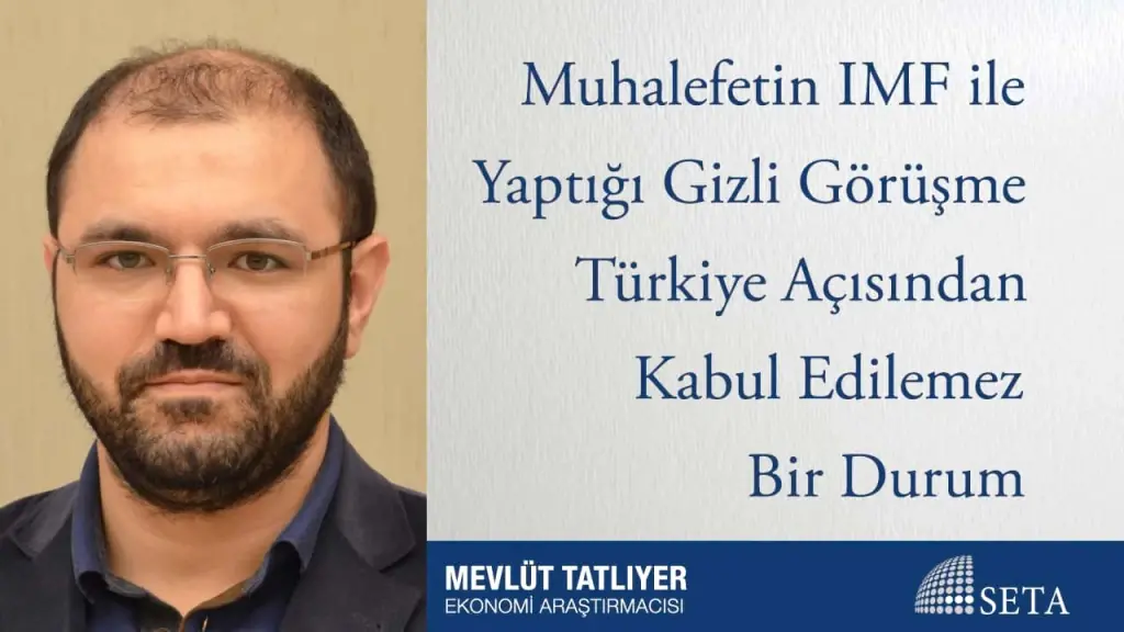 Muhalefetin IMF ile Yaptığı Gizli Görüşme Türkiye Açısından Kabul Edilemez Bir Durum
