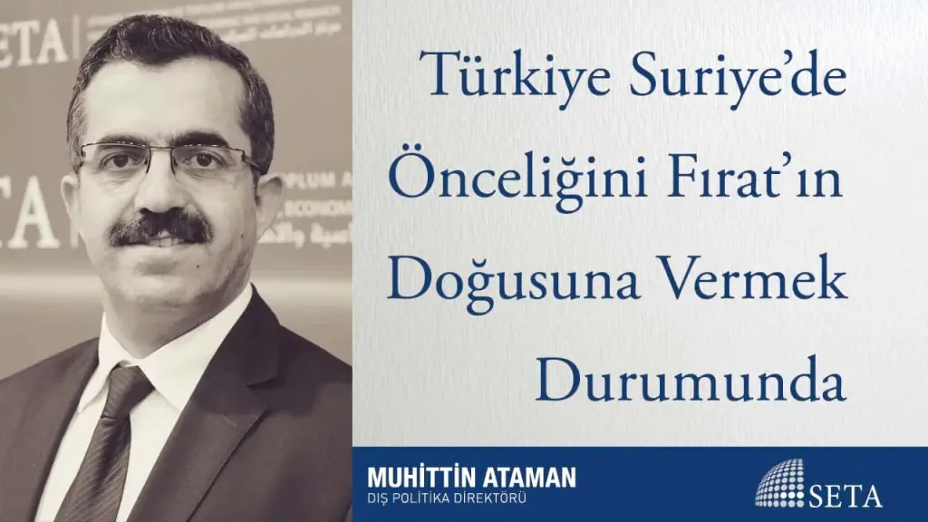 Türkiye Suriye’de Önceliğini Fırat’ın Doğusuna Vermek Durumunda