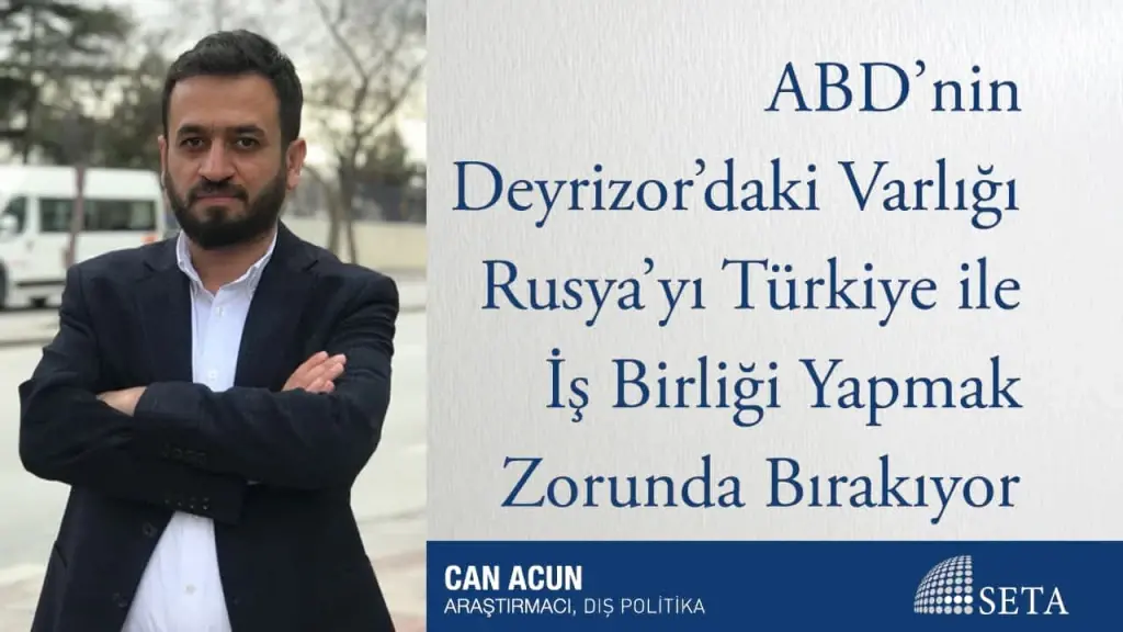 ABD’nin Deyrizor’daki Varlığı Rusya’yı Türkiye ile İş Birliği Yapmak Zorunda Bırakıyor
