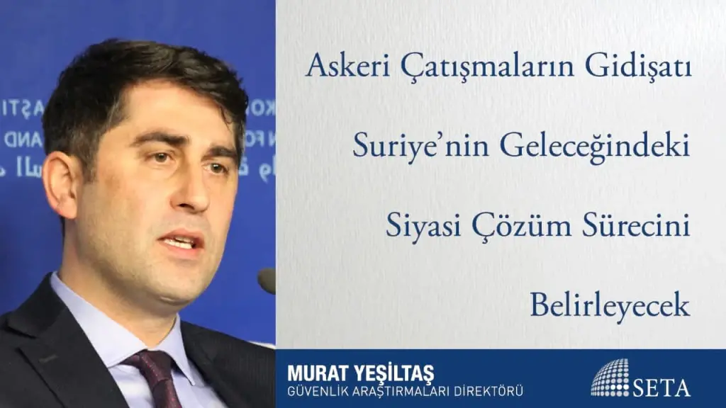 Askeri Çatışmaların Gidişatı Suriye’nin Geleceğindeki Siyasi Çözüm Sürecini Belirleyecek