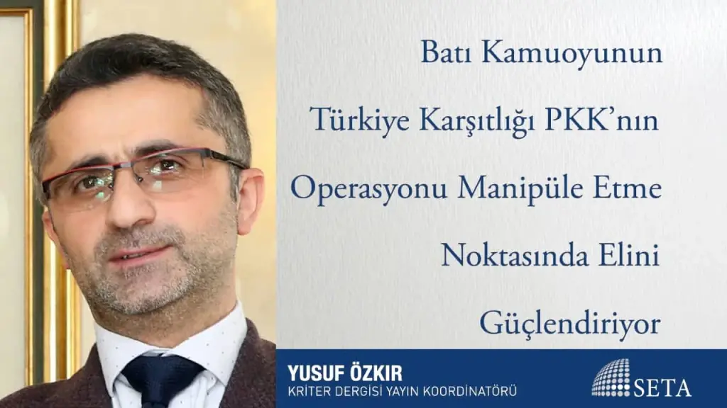 Batı Kamuoyunun Türkiye Karşıtlığı PKK’nın Operasyonu Manipüle Etme Noktasında Elini Güçlendiriyor