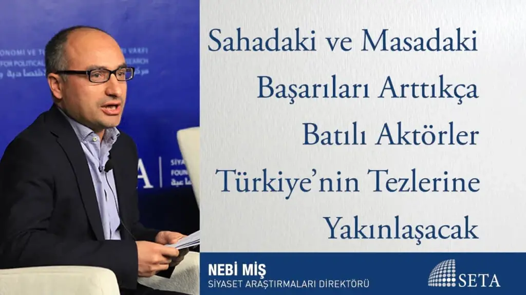 Sahadaki ve Masadaki Başarıları Arttıkça Batılı Aktörler Türkiye’nin Tezlerine Yakınlaşacak