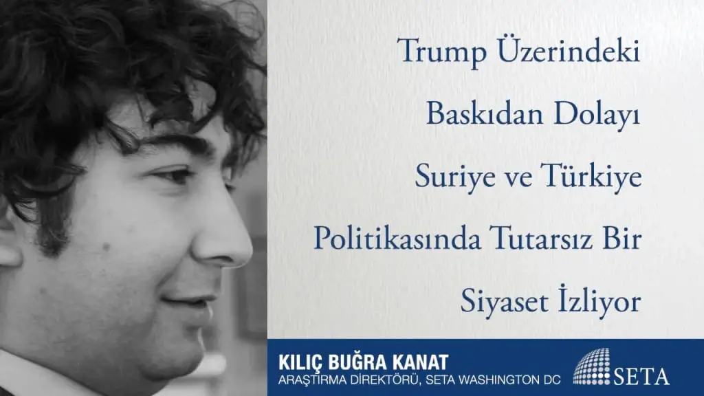 Trump Üzerindeki Baskıdan Dolayı Suriye ve Türkiye Politikasında Tutarsız Bir Siyaset İzliyor