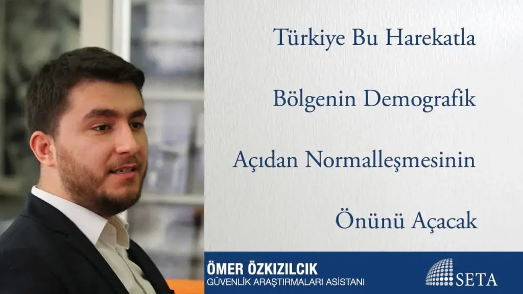Türkiye Bu Harekatla Bölgenin Demografik Açıdan Normalleşmesinin Önünü Açacak