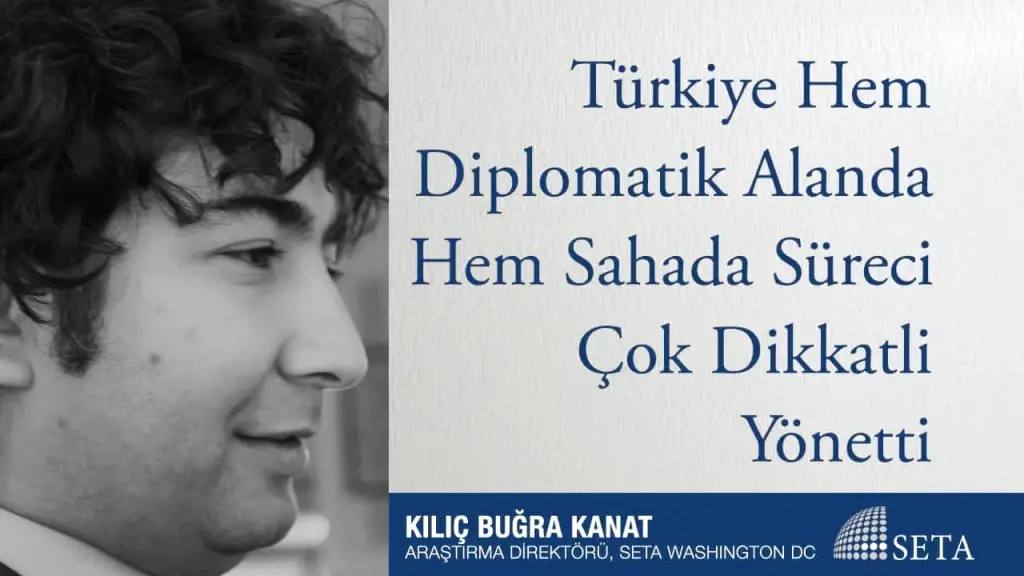 Türkiye Hem Diplomatik Alanda Hem Sahada Süreci Çok Dikkatli Yönetti