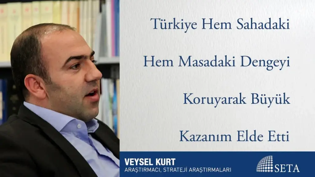 Türkiye Hem Sahadaki Hem Masadaki Dengeyi Koruyarak Büyük Kazanım Elde Etti