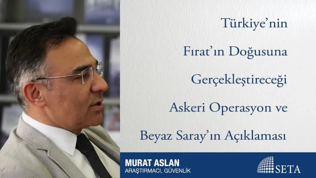 Türkiye’nin Fırat’ın Doğusuna Gerçekleştireceği Askeri Operasyon ve Beyaz Saray’ın Açıklaması
