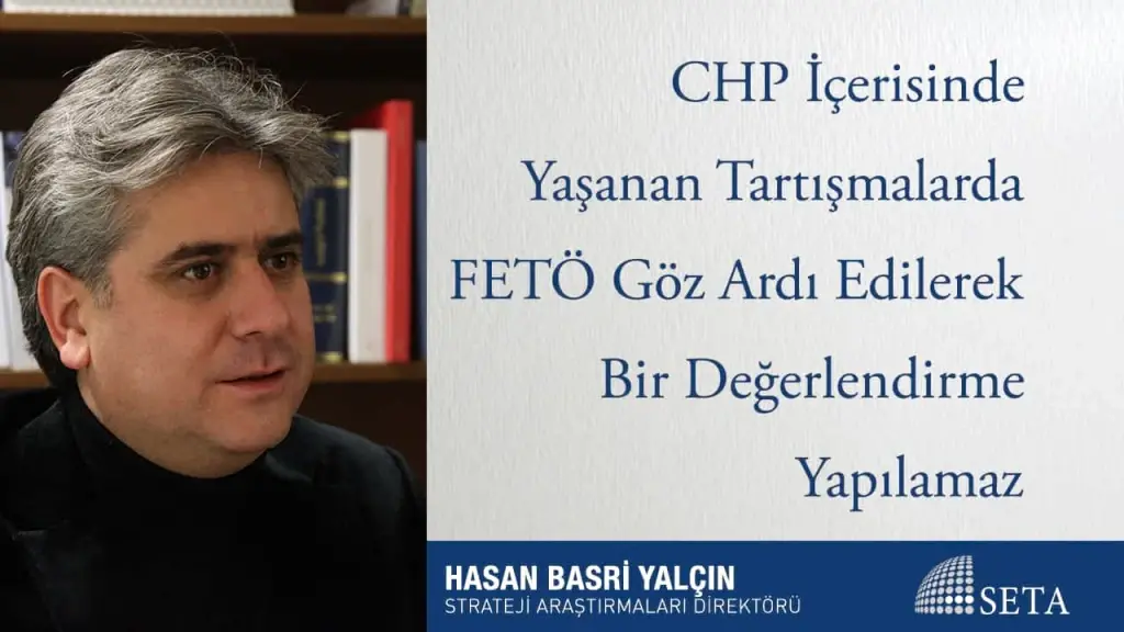 CHP İçerisinde Yaşanan Tartışmalarda FETÖ Göz Ardı Edilerek Bir Değerlendirme Yapılamaz
