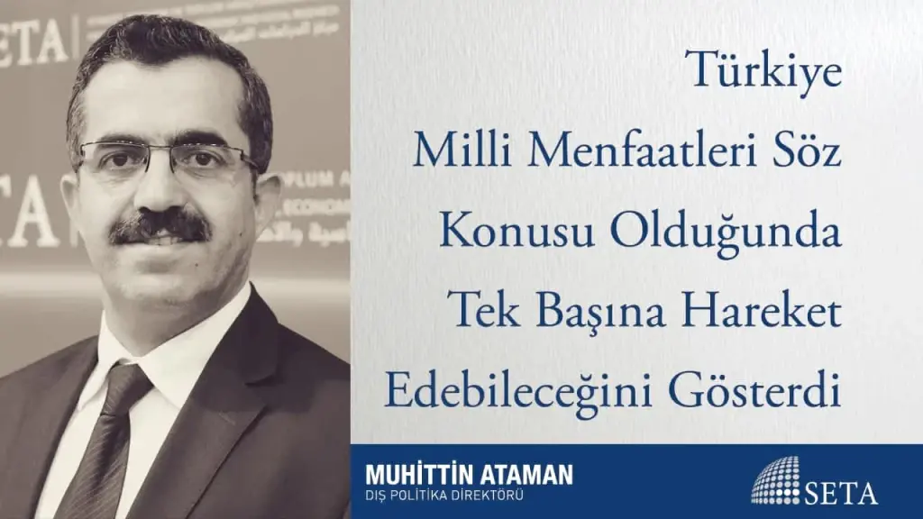 Türkiye Milli Menfaatleri Söz Konusu Olduğunda Tek Başına Hareket Edebileceğini Gösterdi