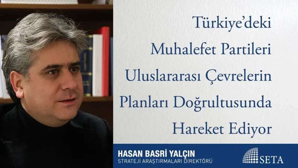 Türkiye’deki Muhalefet Partileri Uluslararası Çevrelerin Planları Doğrultusunda Hareket Ediyor