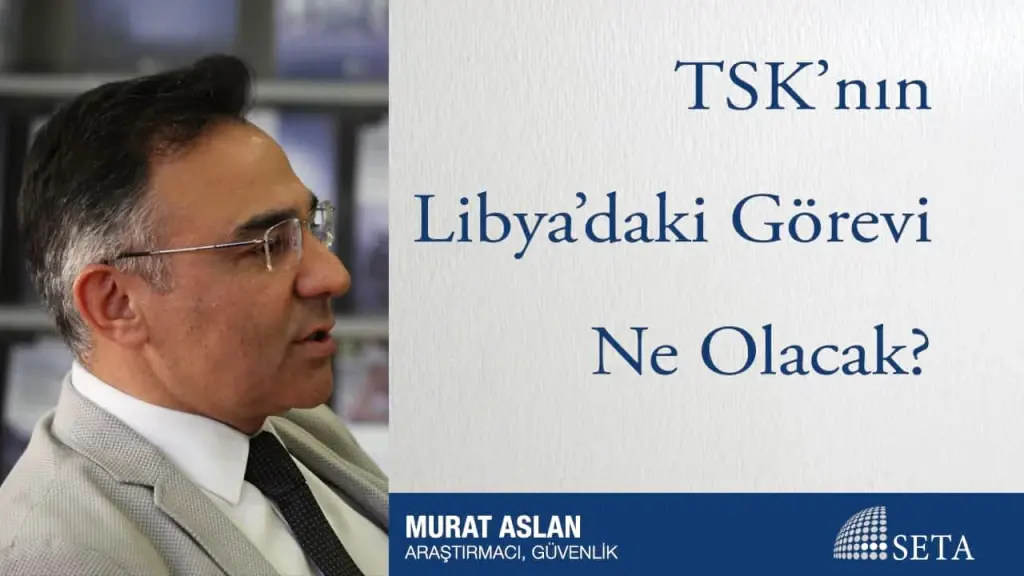 TSK’nın Libya’daki Görevi Ne Olacak?