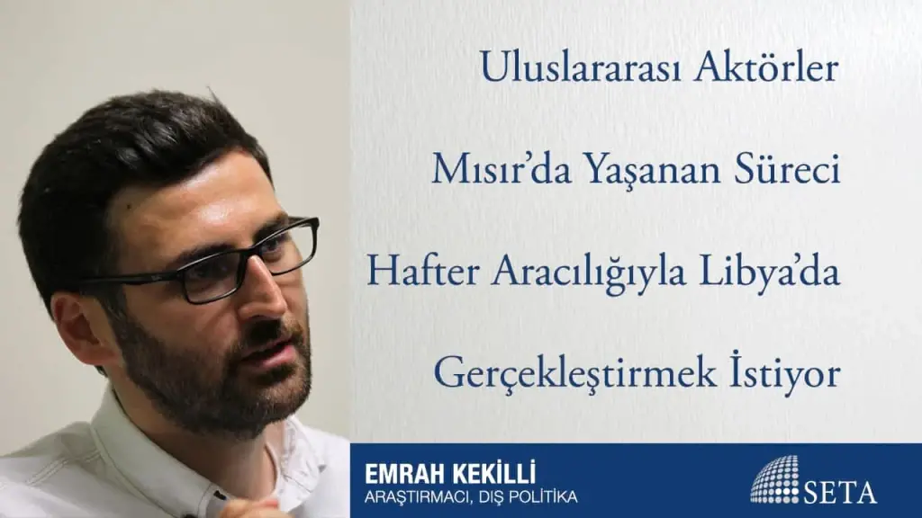 Uluslararası Aktörler Mısır’da Yaşanan Süreci Hafter Aracılığıyla Libya’da Gerçekleştirmek İstiyor