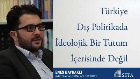 Türkiye Dış Politikada İdeolojik Bir Tutum İçerisinde Değil