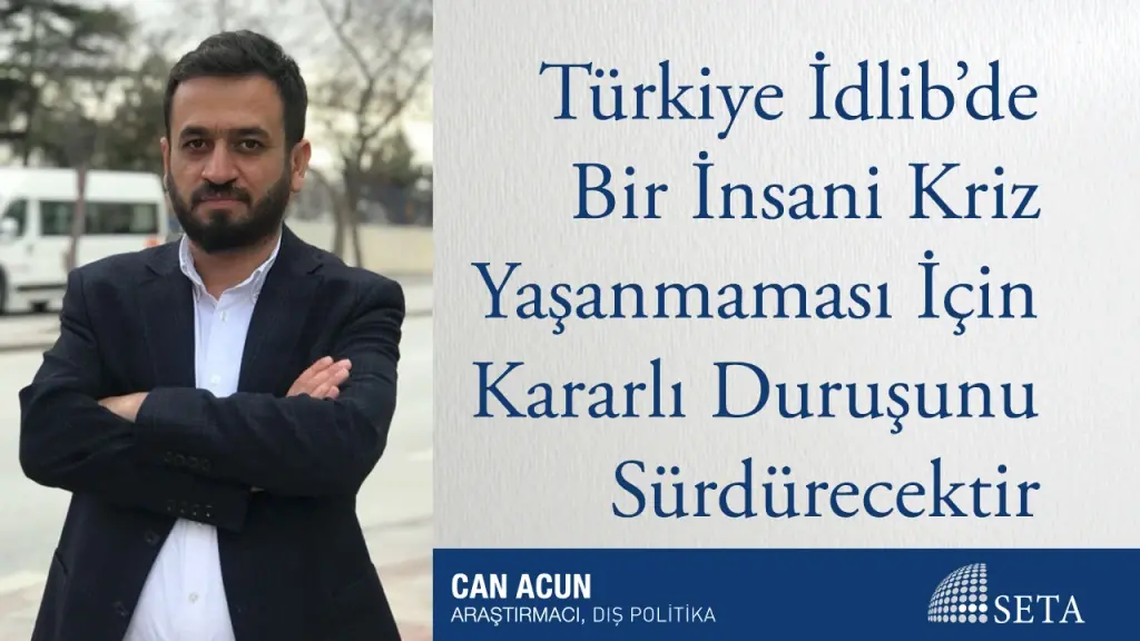 Türkiye İdlib’de Bir İnsani Kriz Yaşanmaması İçin Kararlı Duruşunu Sürdürecektir