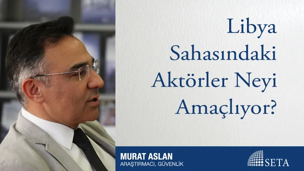 Libya Sahasındaki Aktörler Neyi Amaçlıyor?