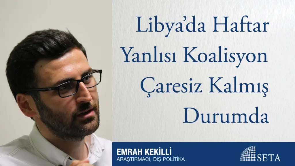 Libya’da Haftar Yanlısı Koalisyon Çaresiz Kalmış Durumda