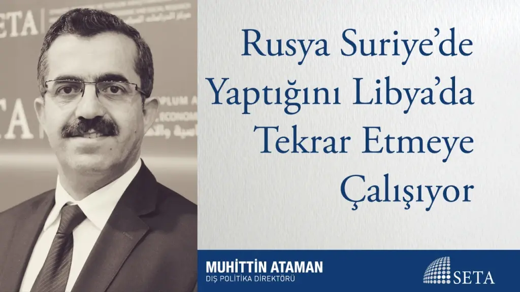 Rusya Suriye’de Yaptığını Libya’da Tekrar Etmeye Çalışıyor