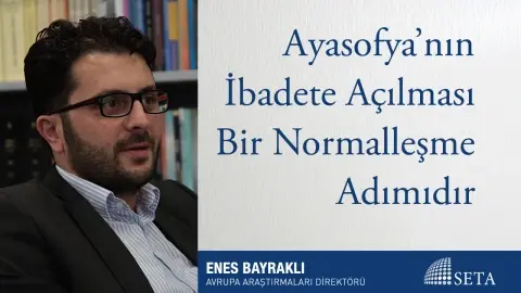 Ayasofya’nın İbadete Açılması Bir Normalleşme Adımıdır