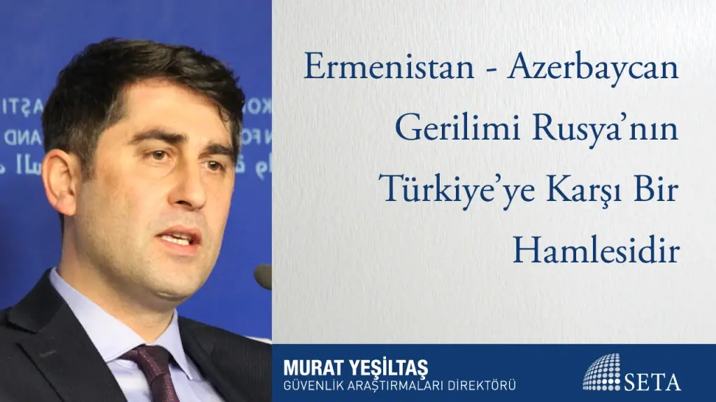 Ermenistan - Azerbaycan Gerilimi Rusya’nın Türkiye’ye Karşı Bir Hamlesidir