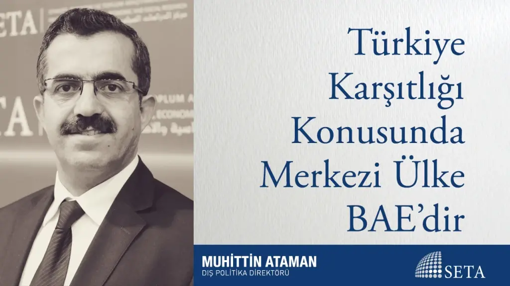 Türkiye Karşıtlığı Konusunda Merkezi Ülke BAE’dir