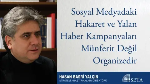 Sosyal Medyadaki Hakaret ve Yalan Haber Kampanyaları Münferit Değil Organizedir