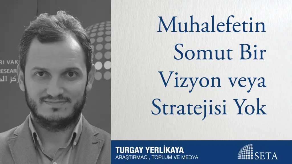 Muhalefetin Somut Bir Vizyon veya Stratejisi Yok