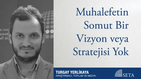 Muhalefetin Somut Bir Vizyon veya Stratejisi Yok