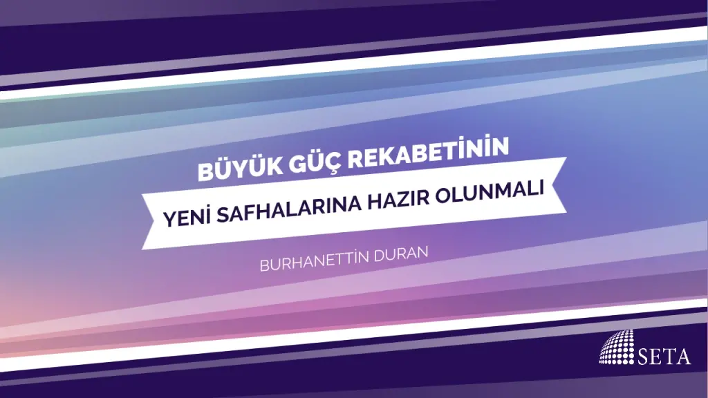 Büyük Güç Rekabetinin Yeni Safhalarına Hazır Olunmalı