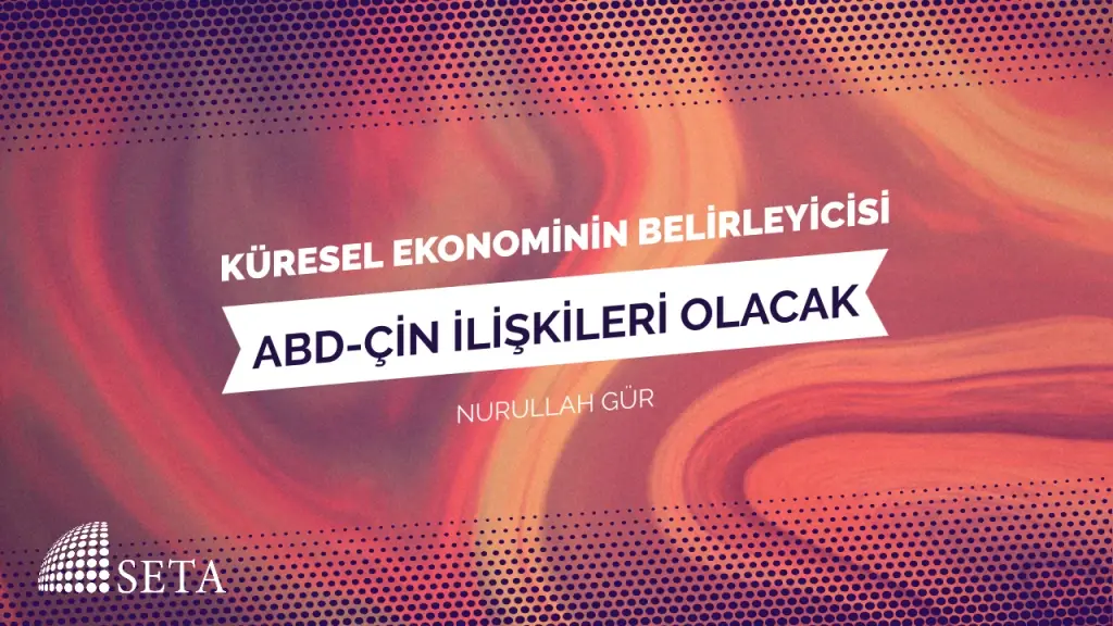 Küresel Ekonominin Belirleyicisi ABD-Çin İlişkileri Olacak