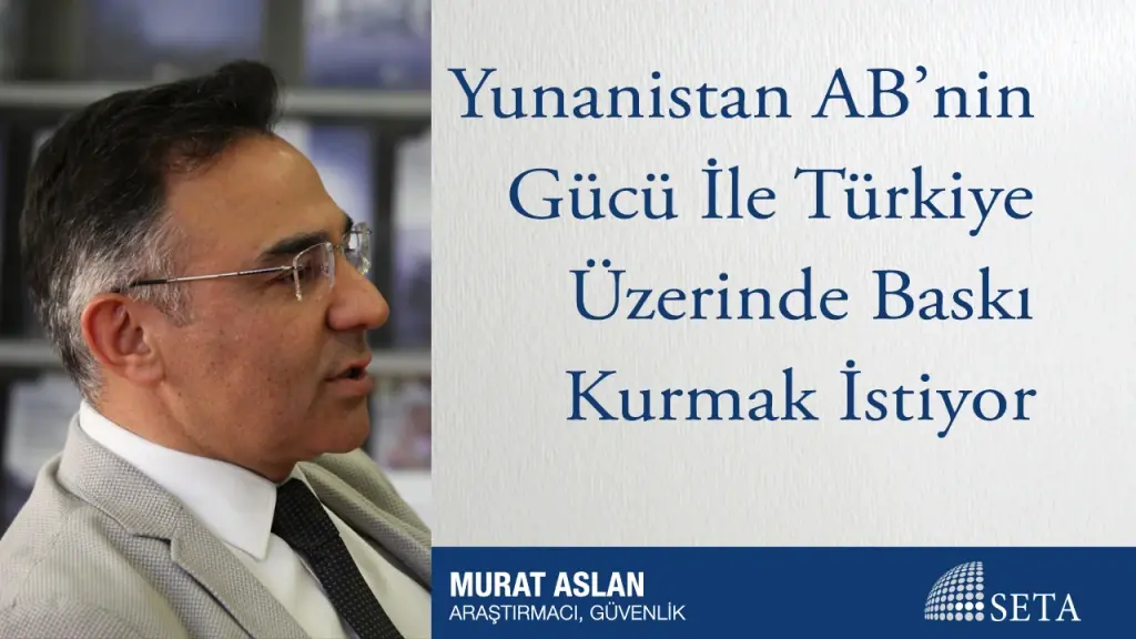 Yunanistan AB’nin Gücü İle Türkiye Üzerinde Baskı Kurmak İstiyor