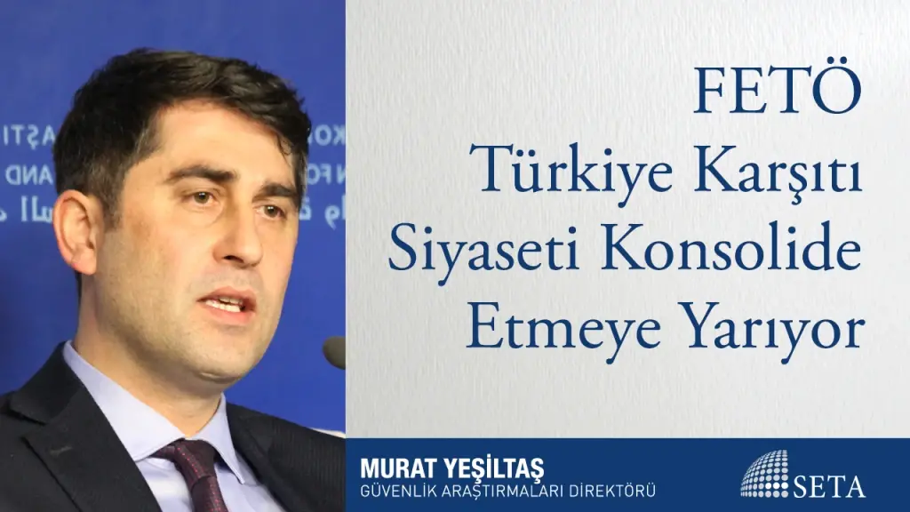 FETÖ Türkiye Karşıtı Siyaseti Konsolide Etmeye Yarıyor