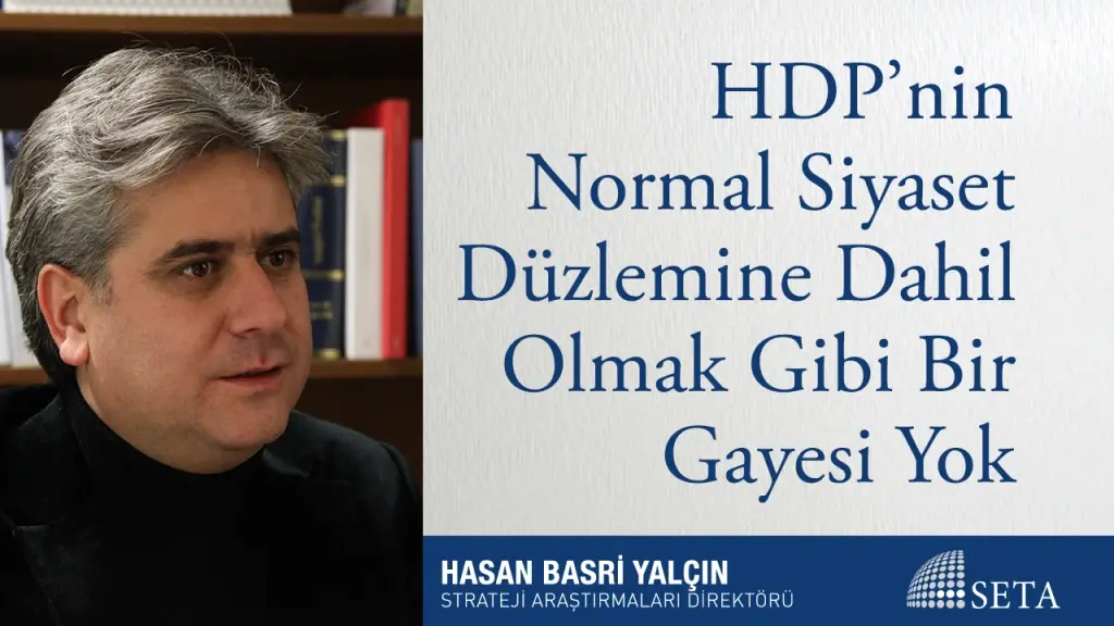 HDP’nin Normal Siyaset Düzlemine Dahil Olmak Gibi Bir Gayesi Yok