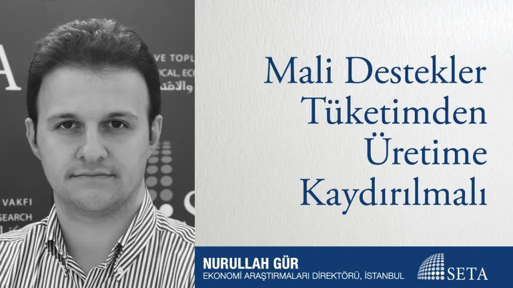 Mali Destekler Tüketimden Üretime Kaydırılmalı