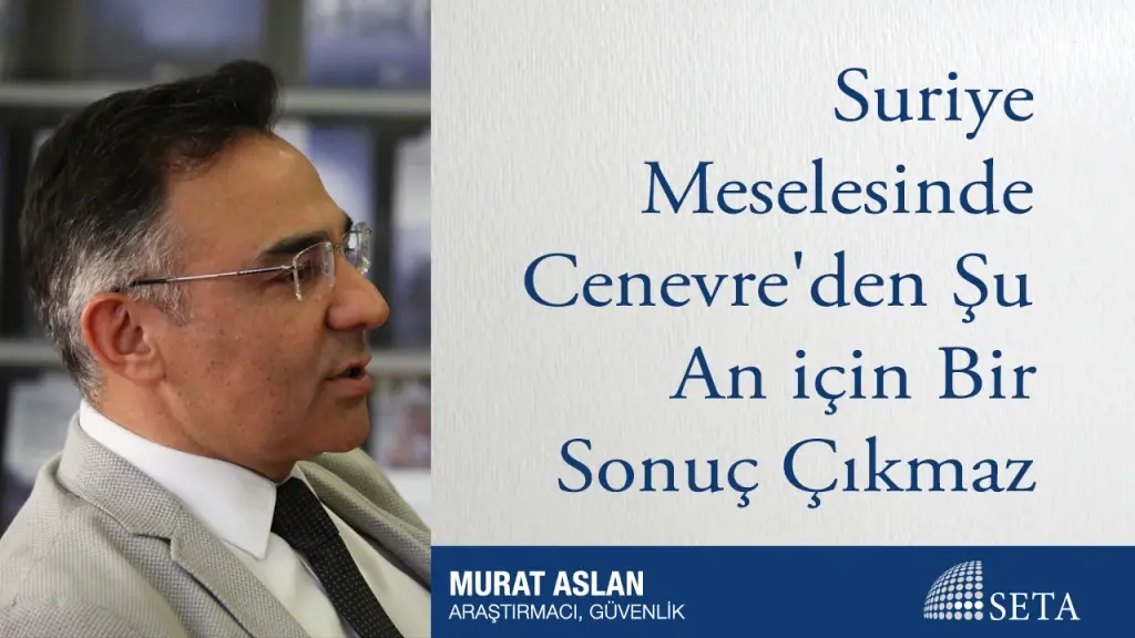 Suriye Meselesinde Cenevre’den Şu An İçin Bir Sonuç Çıkmaz