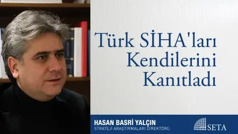 Türk SİHA’ları Kendilerini Kanıtladı